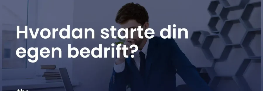 Hvordan starte din egen bedrift