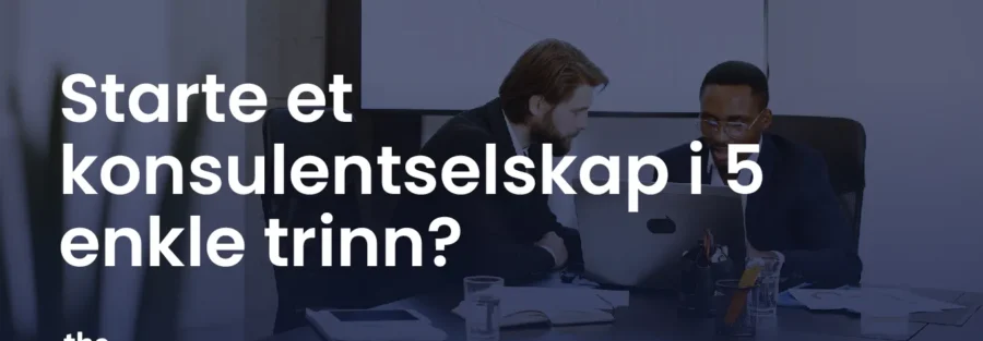 Starte et konsulentselskap i 5 enkle trinn