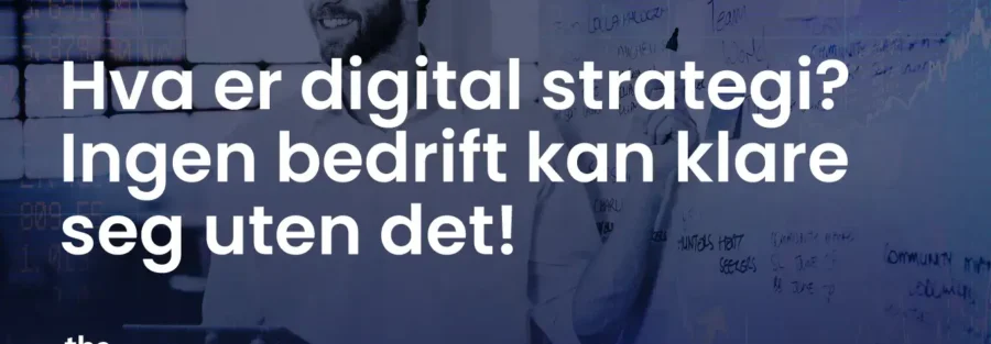 Hva er digital strategi? Ingen bedrift kan klare seg uten